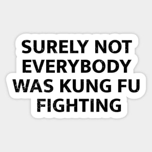 Surely Not Everybody Was Kung Fu Fighting Sticker